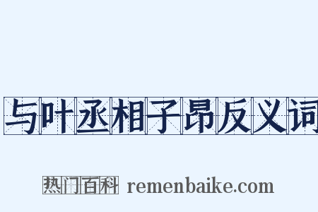 与叶丞相子昂反义词是什么意思的图片